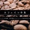 【カフェイン中毒】カフェインの効果、致死量は？カフェイン中毒の症状